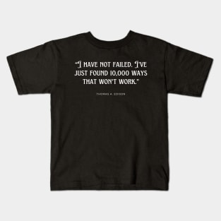Thomas A. Edison - I have not failed. I've just found 10,000 ways that won't work. Kids T-Shirt